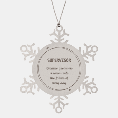 Sarcastic Supervisor Snowflake Ornament Gifts, Christmas Holiday Gifts for Supervisor Ornament, Supervisor: Because greatness is woven into the fabric of every day, Coworkers, Friends