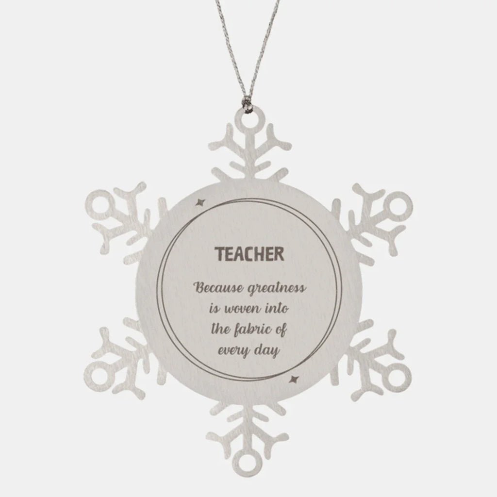 Sarcastic Teacher Snowflake Ornament Gifts, Christmas Holiday Gifts for Teacher Ornament, Teacher: Because greatness is woven into the fabric