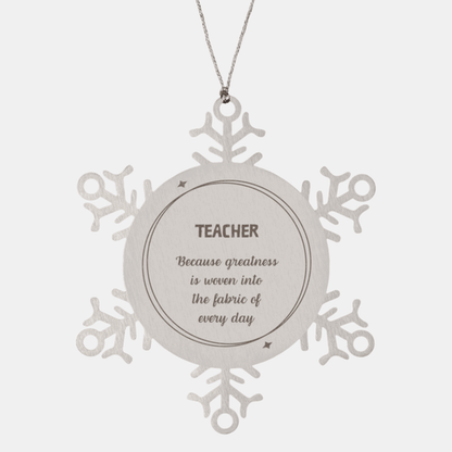 Sarcastic Teacher Snowflake Ornament Gifts, Christmas Holiday Gifts for Teacher Ornament, Teacher: Because greatness is woven into the fabric of every day, Coworkers, Friends