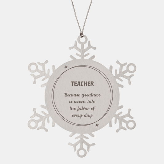 Sarcastic Teacher Snowflake Ornament Gifts, Christmas Holiday Gifts for Teacher Ornament, Teacher: Because greatness is woven into the fabric of every day, Coworkers, Friends
