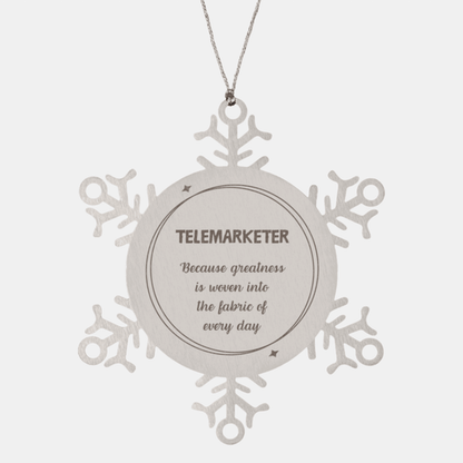 Sarcastic Telemarketer Snowflake Ornament Gifts, Christmas Holiday Gifts for Telemarketer Ornament, Telemarketer: Because greatness is woven into the fabric of every day, Coworkers, Friends