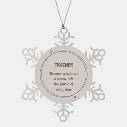 Sarcastic Trainer Snowflake Ornament Gifts, Christmas Holiday Gifts for Trainer Ornament, Trainer: Because greatness is woven into the fabric of every day, Coworkers, Friends