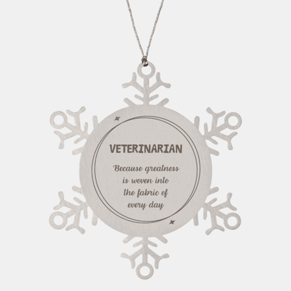 Sarcastic Veterinarian Snowflake Ornament Gifts, Christmas Holiday Gifts for Veterinarian Ornament, Veterinarian: Because greatness is woven into the fabric of every day, Coworkers, Friends