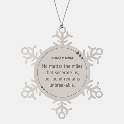 Single Mom Snowflake Ornament Long Distance Relationship Gifts, No matter the miles that separate us, Our Bond Remains Unbreakable Birthday Christmas Unique Gifts For Single Mom