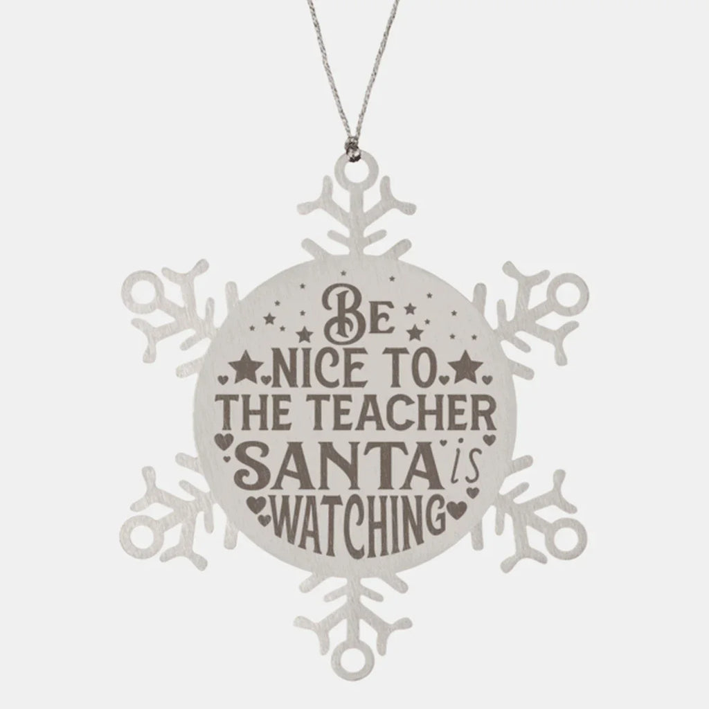 Teacher Gift, Be Nice to the Teacher, Santa is Watching, Snowflake Laser Engraved Steel Christmas Ornament, Funny Gifts, Novelty Gifts for Men, Women, Coworkers, Keepsake Teacher Ornament