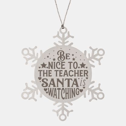 Teacher Gift, Be Nice to the Teacher, Santa is Watching, Snowflake Laser Engraved Steel Christmas Ornament, Funny Gifts, Novelty Gifts for Men, Women, Coworkers, Keepsake Teacher Ornament