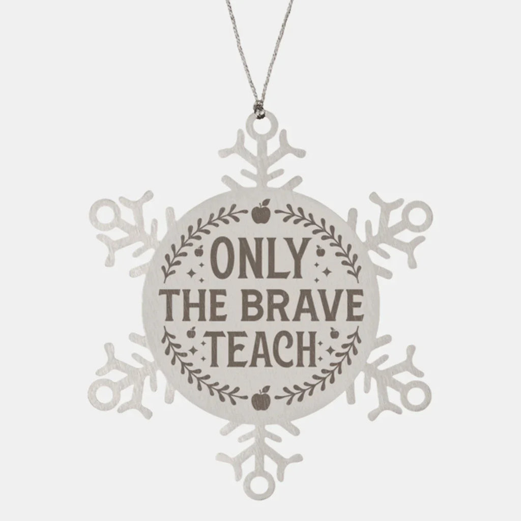 Teacher Gift, Only The Brave Teach, Snowflake Laser Engraved Steel Christmas Ornament, Funny Sarcastic Gifts, Novelty Gifts for Men, Women, Coworkers, Keepsake Teacher Ornament