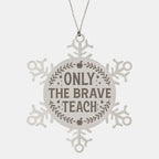 Teacher Gift, Only The Brave Teach, Snowflake Laser Engraved Steel Christmas Ornament, Funny Sarcastic Gifts, Novelty Gifts for Men, Women, Coworkers, Keepsake Teacher Ornament