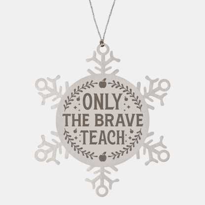 Teacher Gift, Only The Brave Teach, Snowflake Laser Engraved Steel Christmas Ornament, Funny Sarcastic Gifts, Novelty Gifts for Men, Women, Coworkers, Keepsake Teacher Ornament