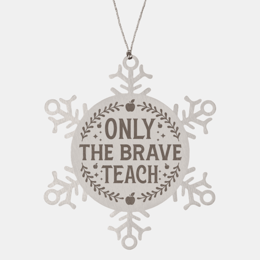 Teacher Gift, Only The Brave Teach, Snowflake Laser Engraved Steel Christmas Ornament, Funny Sarcastic Gifts, Novelty Gifts for Men, Women, Coworkers, Keepsake Teacher Ornament
