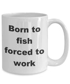 Fisherman gift - Born to Fish Forced to Work Coffee Mug