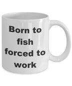 Fisherman gift - Born to Fish Forced to Work Coffee Mug