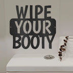 Wipe Your Booty Quote Indoor Outdoor Steel Wall Sign