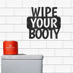 Wipe Your Booty Quote Indoor Outdoor Steel Wall Sign