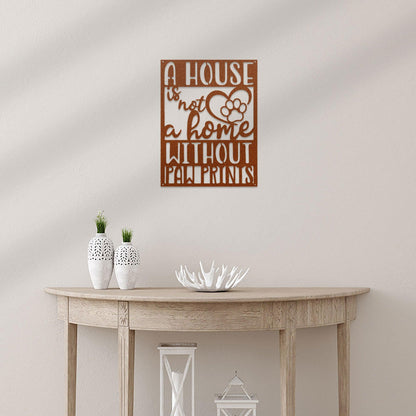 House is not a Home without Paw Prints Indoor Outdoor Steel Wall Sign Metal Art - Mallard Moon Gift Shop