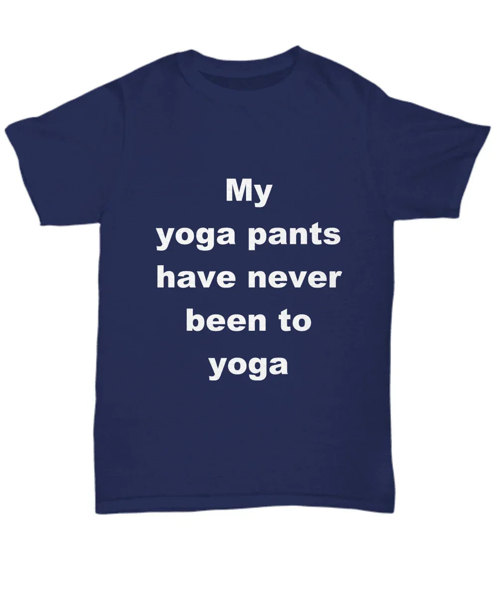 Yoga Tee Shirt - My Yoga pants have never been to Yoga