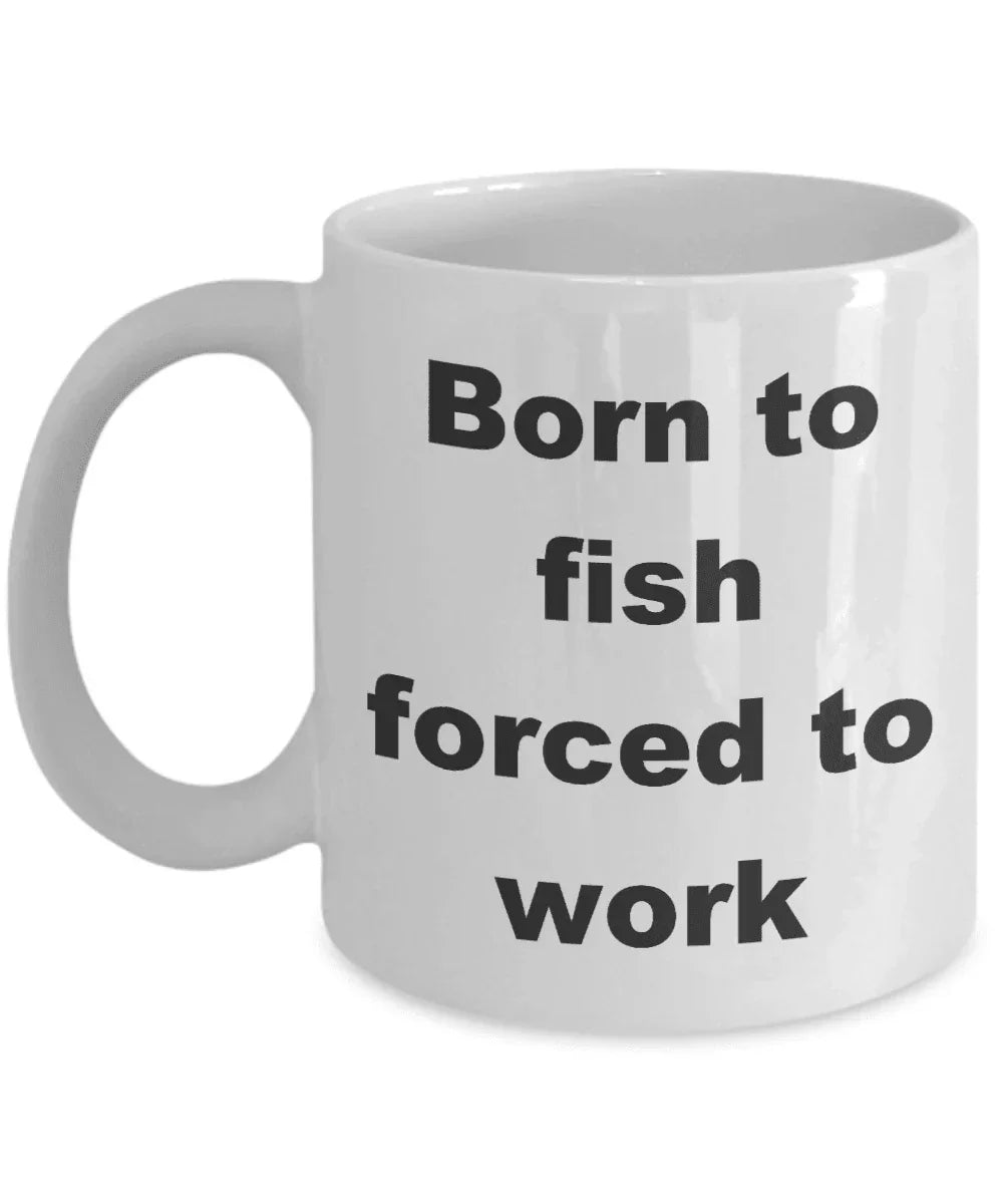 Fisherman gift - Born to Fish Forced to Work Coffee Mug