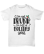Holiday Spirit Tee Shirt - I'm not drunk I'm full of Holiday Spirit