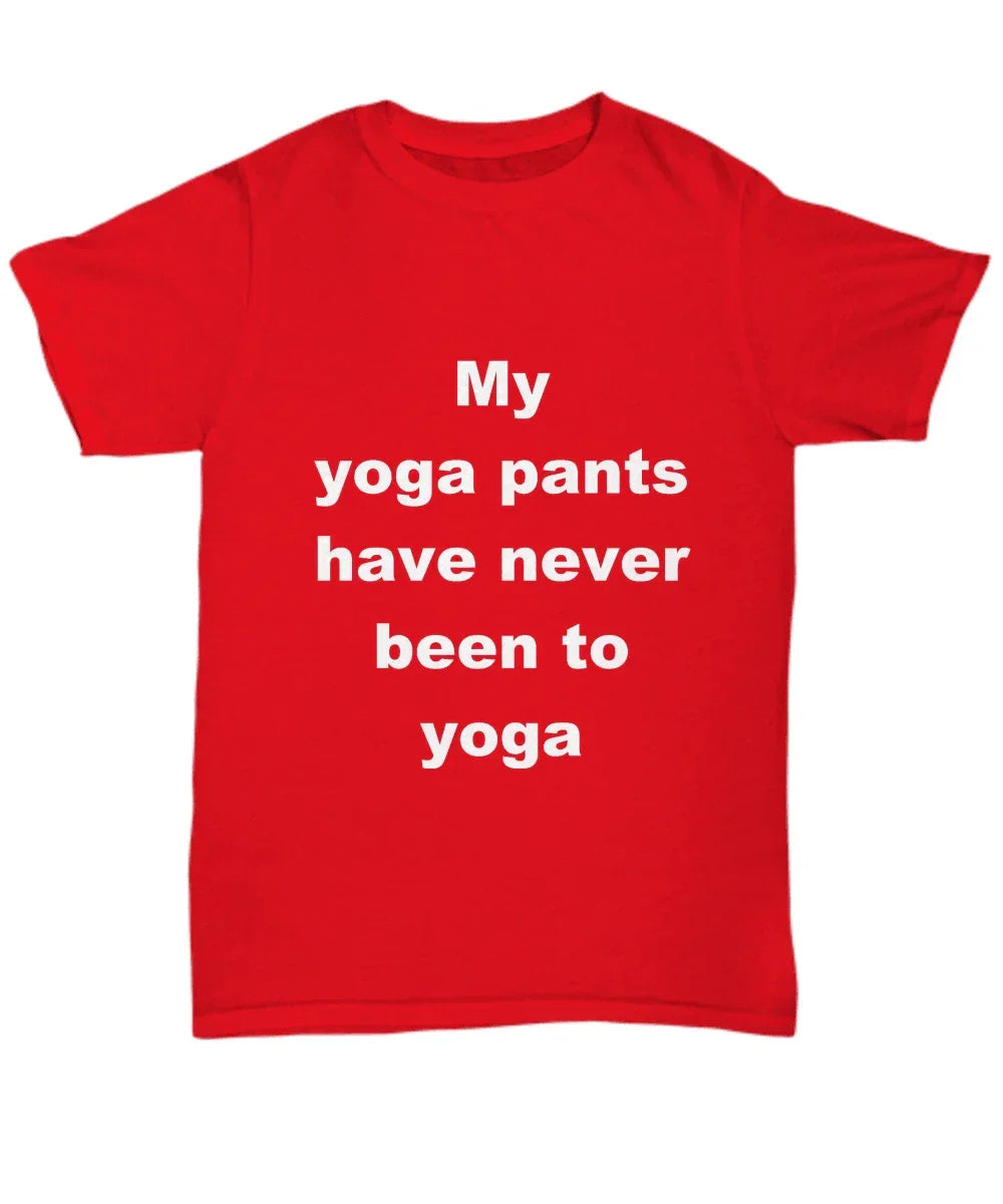Yoga Tee Shirt - My Yoga pants have never been to Yoga