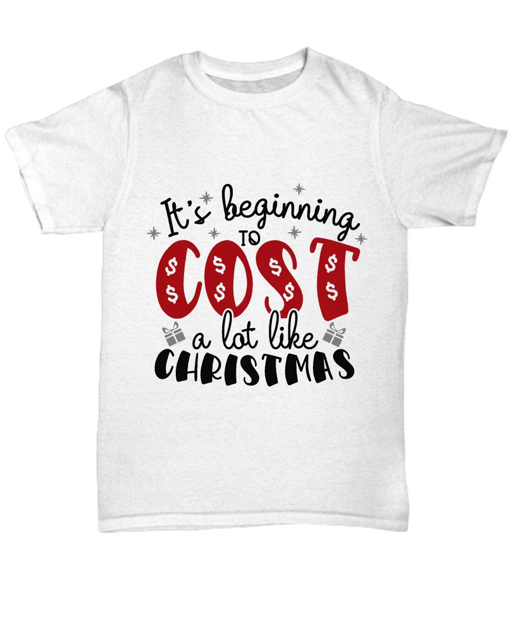 Funny Christmas Tee Shirt -It's Beginning to Cost a Lot Like Christmas