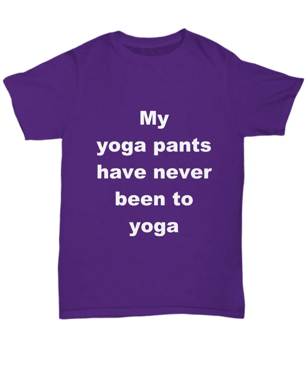 Yoga Tee Shirt - My Yoga pants have never been to Yoga