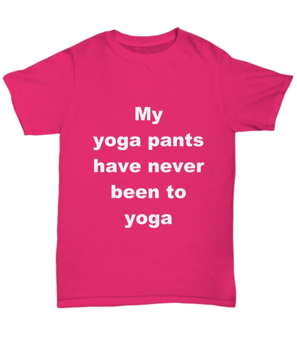 Yoga Tee Shirt - My Yoga pants have never been to Yoga