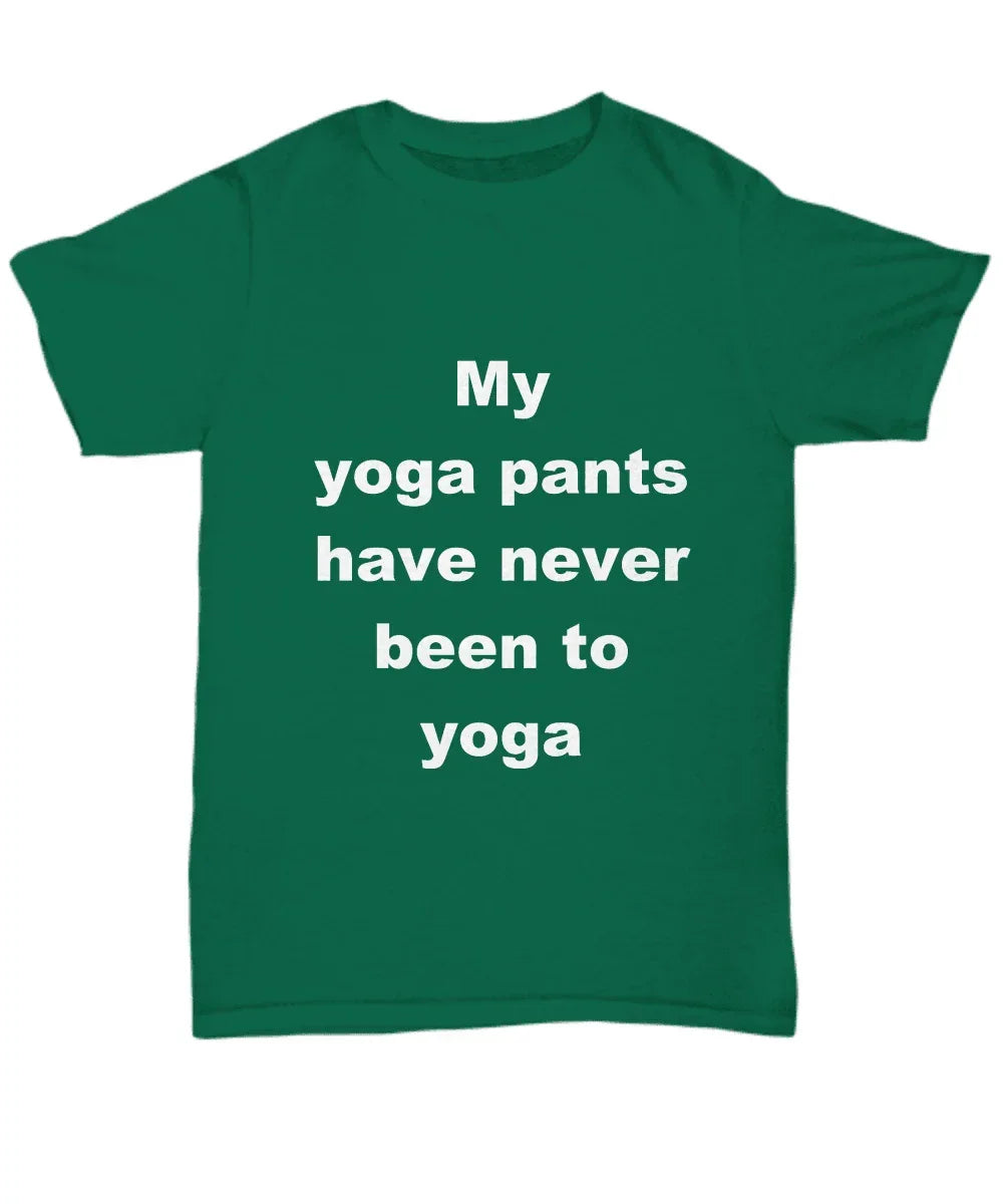 Yoga Tee Shirt - My Yoga pants have never been to Yoga