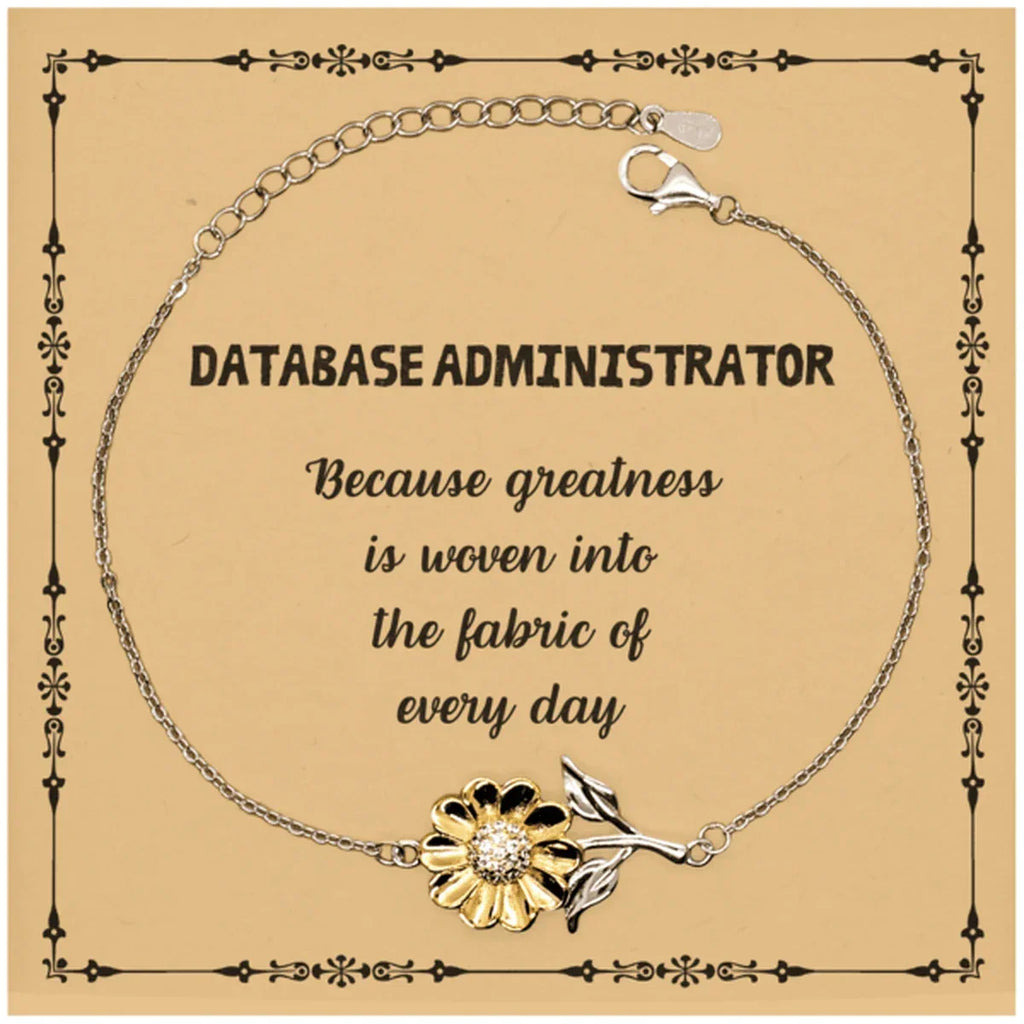 Sarcastic Database Administrator Sunflower Bracelet Gifts, Christmas Holiday Gifts for Database Administrator Birthday Message Card, Database Administrator: Because greatness is woven into the fabric