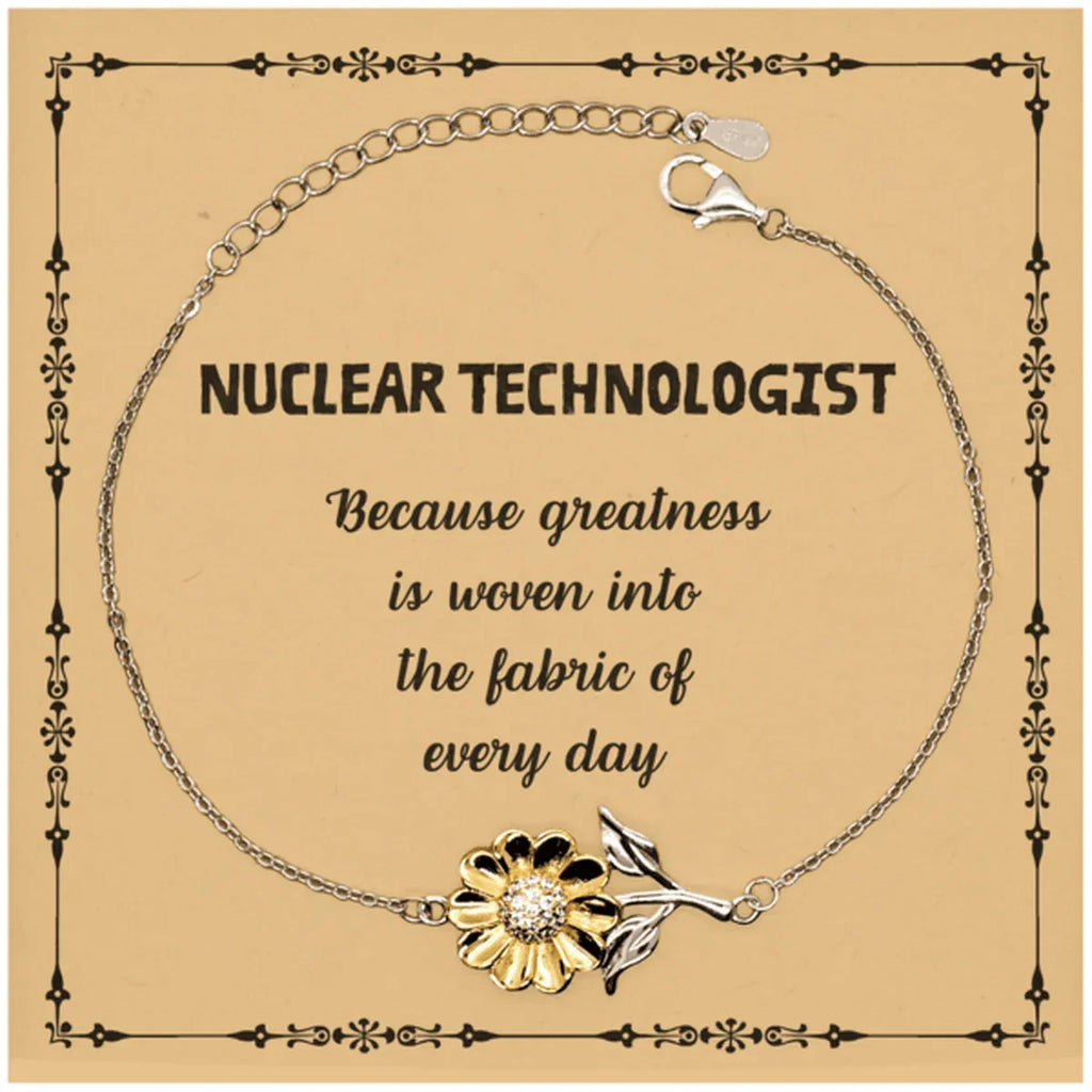 Sarcastic Nuclear Technologist Sunflower Bracelet Gifts, Christmas Holiday Gifts for Nuclear Technologist Birthday Message Card, Nuclear Technologist: Because greatness is woven into the fabric