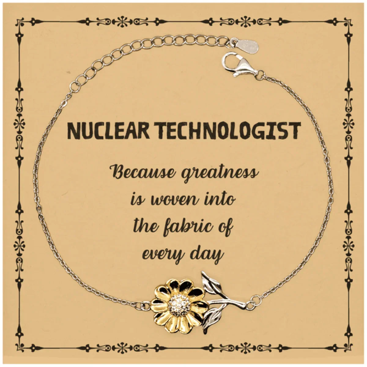 Sarcastic Nuclear Technologist Sunflower Bracelet Gifts, Christmas Holiday Gifts for Nuclear Technologist Birthday Message Card, Nuclear Technologist: Because greatness is woven into the fabric