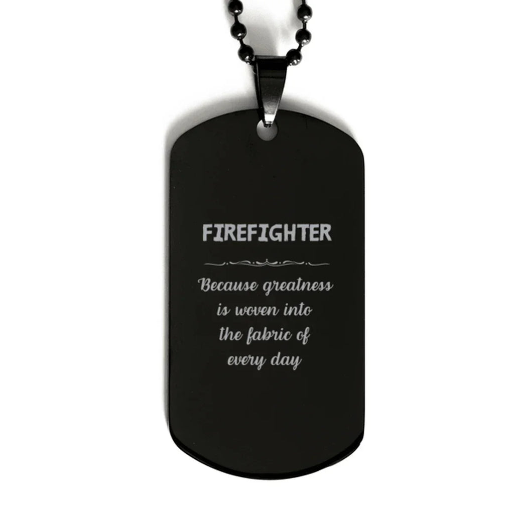 Sarcastic Firefighter Black Dog Tag Gifts, Christmas Holiday Gifts for Firefighter Birthday, Firefighter: Because greatness is woven