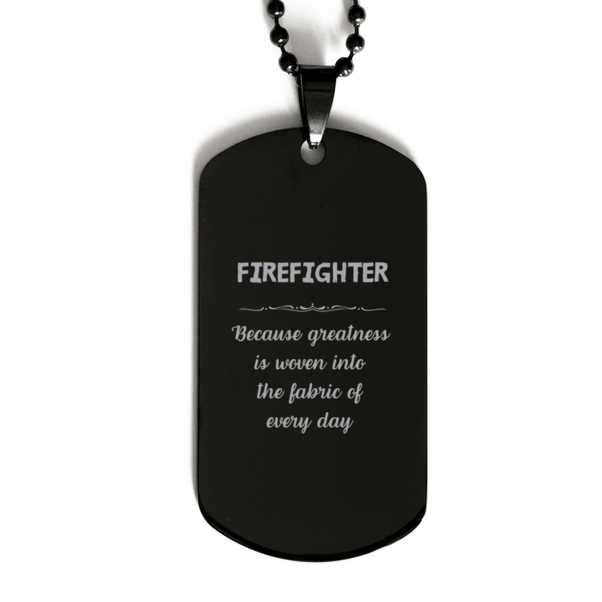 Sarcastic Firefighter Black Dog Tag Gifts, Christmas Holiday Gifts for Firefighter Birthday, Firefighter: Because greatness is woven into the fabric of every day, Coworkers, Friends - Mallard Moon Gift Shop