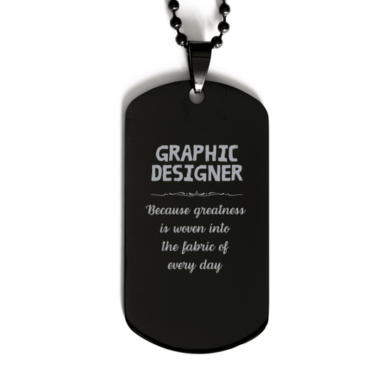 Sarcastic Graphic Designer Black Dog Tag Gifts, Christmas Holiday Gifts for Graphic Designer Birthday, Graphic Designer: Because greatness is woven into the fabric of every day, Coworkers, Friends - Mallard Moon Gift Shop