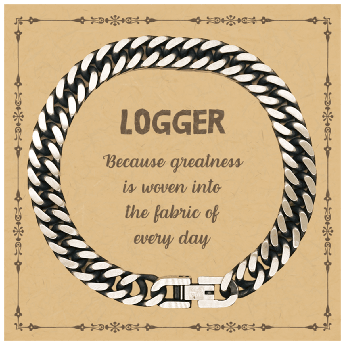 Sarcastic Logger Cuban Link Chain Bracelet Gifts, Christmas Holiday Gifts for Logger Birthday Message Card, Logger: Because greatness is woven into the fabric of every day, Coworkers, Friends - Mallard Moon Gift Shop