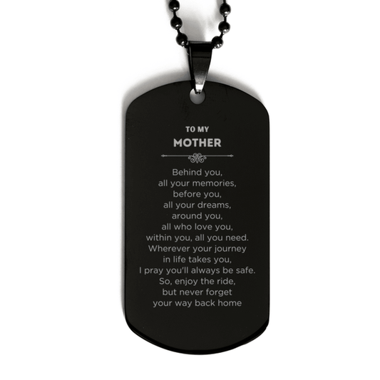 To My Mother Gifts, Inspirational Mother Black Dog Tag, Sentimental Birthday Christmas Unique Gifts For Mother Behind you, all your memories, before you, all your dreams, around you, all who love you, within you, all you need - Mallard Moon Gift Shop