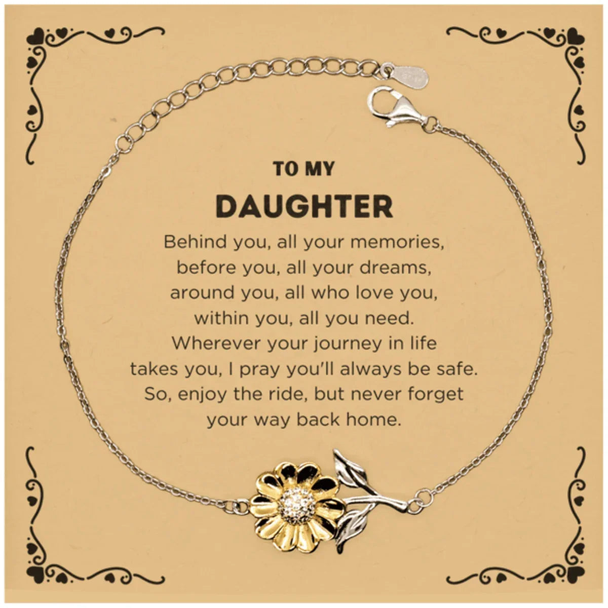 To My Daughter Inspirational Sunflower Bracelet, Sentimental Birthday Christmas Unique Gifts - Behind you, all your memories, before you, all your dreams, around you, all who love you, within you, all you need