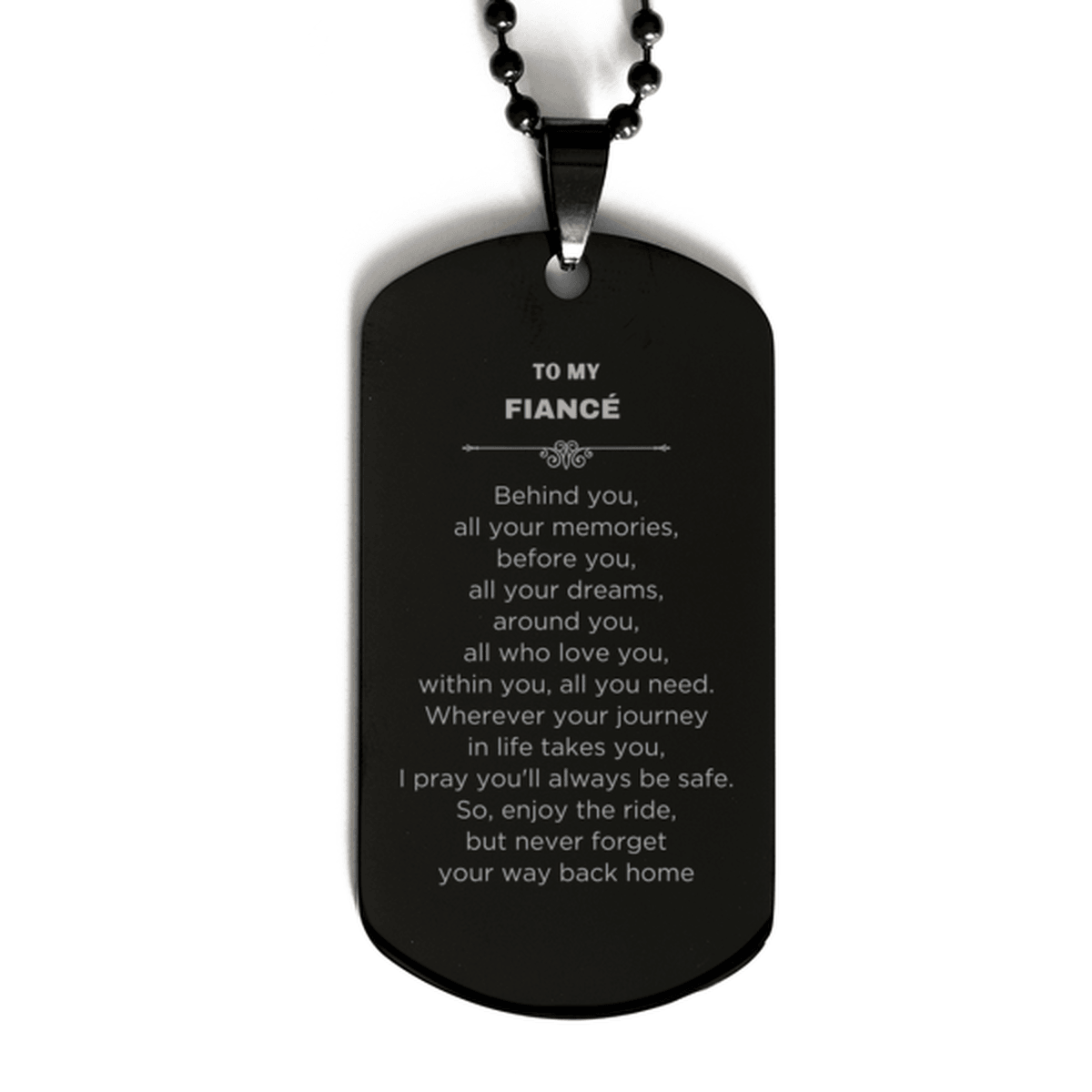Inspirational Fiancé Black Dog Tag, Sentimental Birthday Christmas Unique Gifts For Fiance Behind you, all your memories, before you, all your dreams, around you, all who love you, within you, all you need - Mallard Moon Gift Shop