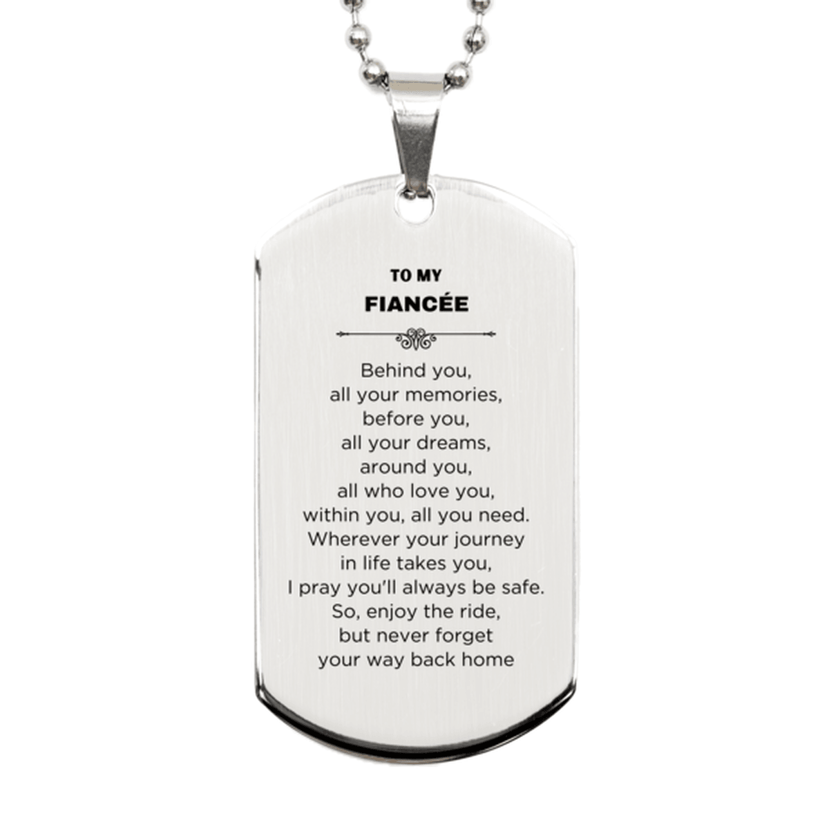 Inspirational Fiancée Silver Dog Tag, Sentimental Birthday Christmas Unique Gifts For Fiancee Behind you, all your memories, before you, all your dreams, around you, all who love you, within you, all you need - Mallard Moon Gift Shop