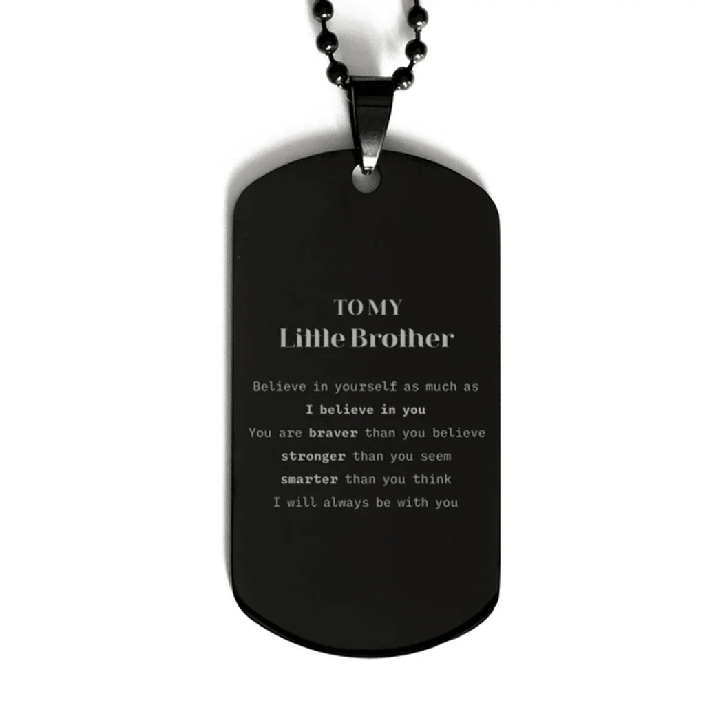 Little Brother Black Dog Tag Gifts, To My Little Brother You are braver than you believe, stronger than you seem, Inspirational Gifts For Little Brother Engraved, Birthday, Christmas Gifts For Little Brother Men Women