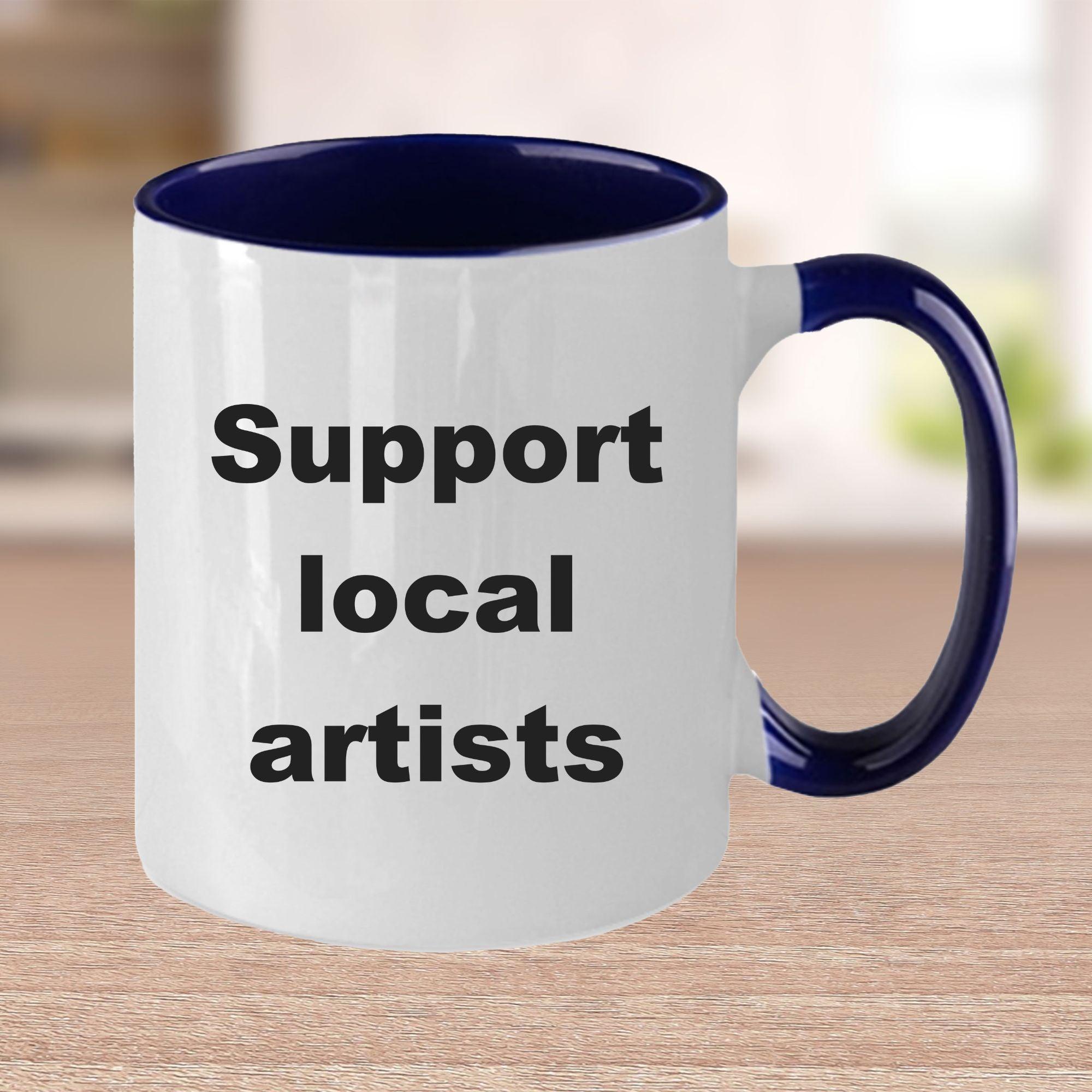 Artist Coffee Mug - Support your local artist - Mallard Moon Gift Shop