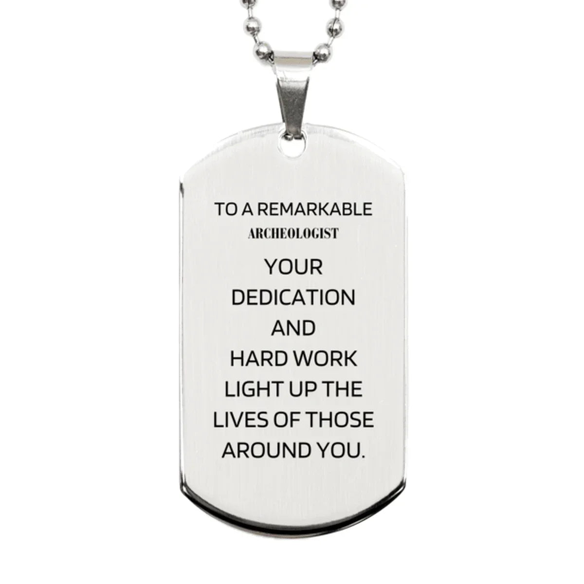 Remarkable Archeologist Gifts, Your dedication and hard work, Inspirational Birthday Christmas Unique Silver Dog Tag For Archeologist, Coworkers, Men, Women, Friends
