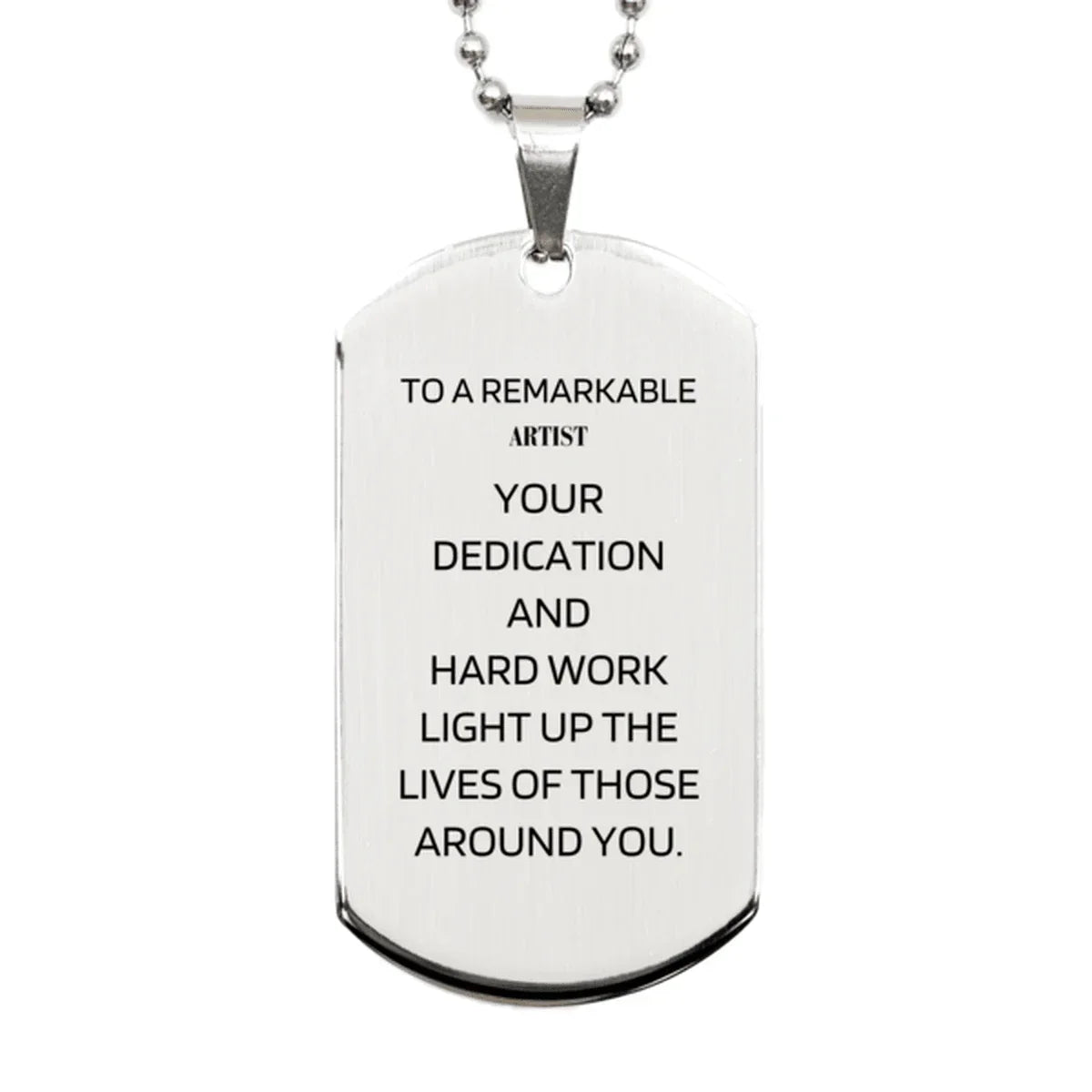 Remarkable Artist Gifts, Your dedication and hard work, Inspirational Birthday Christmas Unique Silver Dog Tag For Artist, Coworkers, Men, Women, Friends
