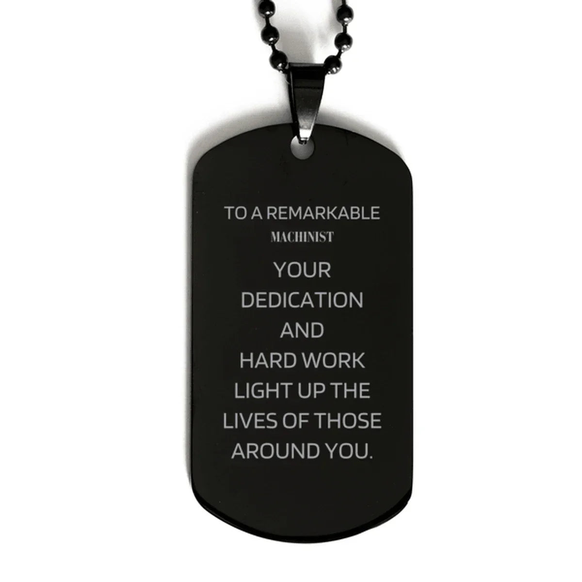 Remarkable Machinist Gifts, Your dedication and hard work, Inspirational Birthday Christmas Unique Black Dog Tag For Machinist, Coworkers, Men, Women, Friends
