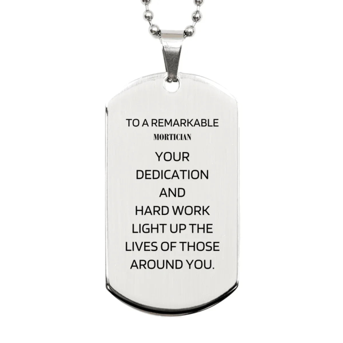 Remarkable Mortician Gifts, Your dedication and hard work, Inspirational Birthday Christmas Unique Silver Dog Tag For Mortician, Coworkers, Men, Women, Friends