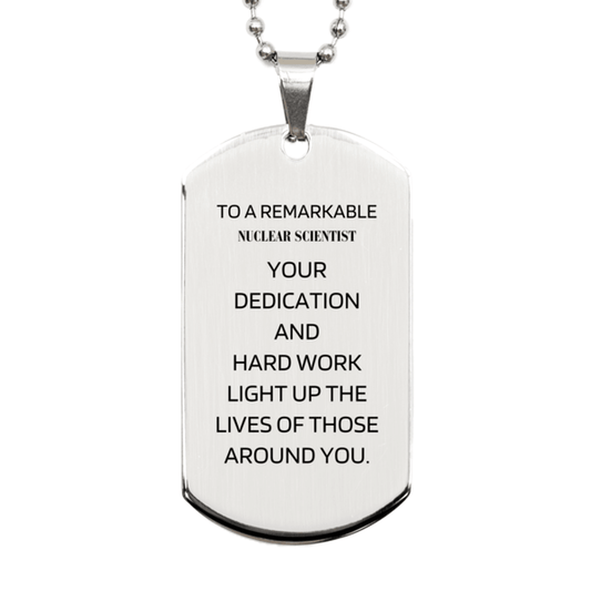 Remarkable Nuclear Scientist Gifts, Your dedication and hard work, Inspirational Birthday Christmas Unique Silver Dog Tag For Nuclear Scientist, Coworkers, Men, Women, Friends - Mallard Moon Gift Shop
