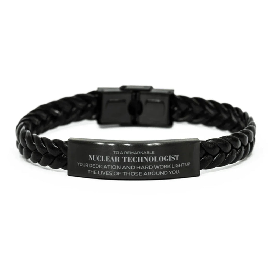 Remarkable Nuclear Technologist Gifts, Your dedication and hard work, Inspirational Birthday Christmas Unique Braided Leather Bracelet For Nuclear Technologist, Coworkers, Men, Women, Friends