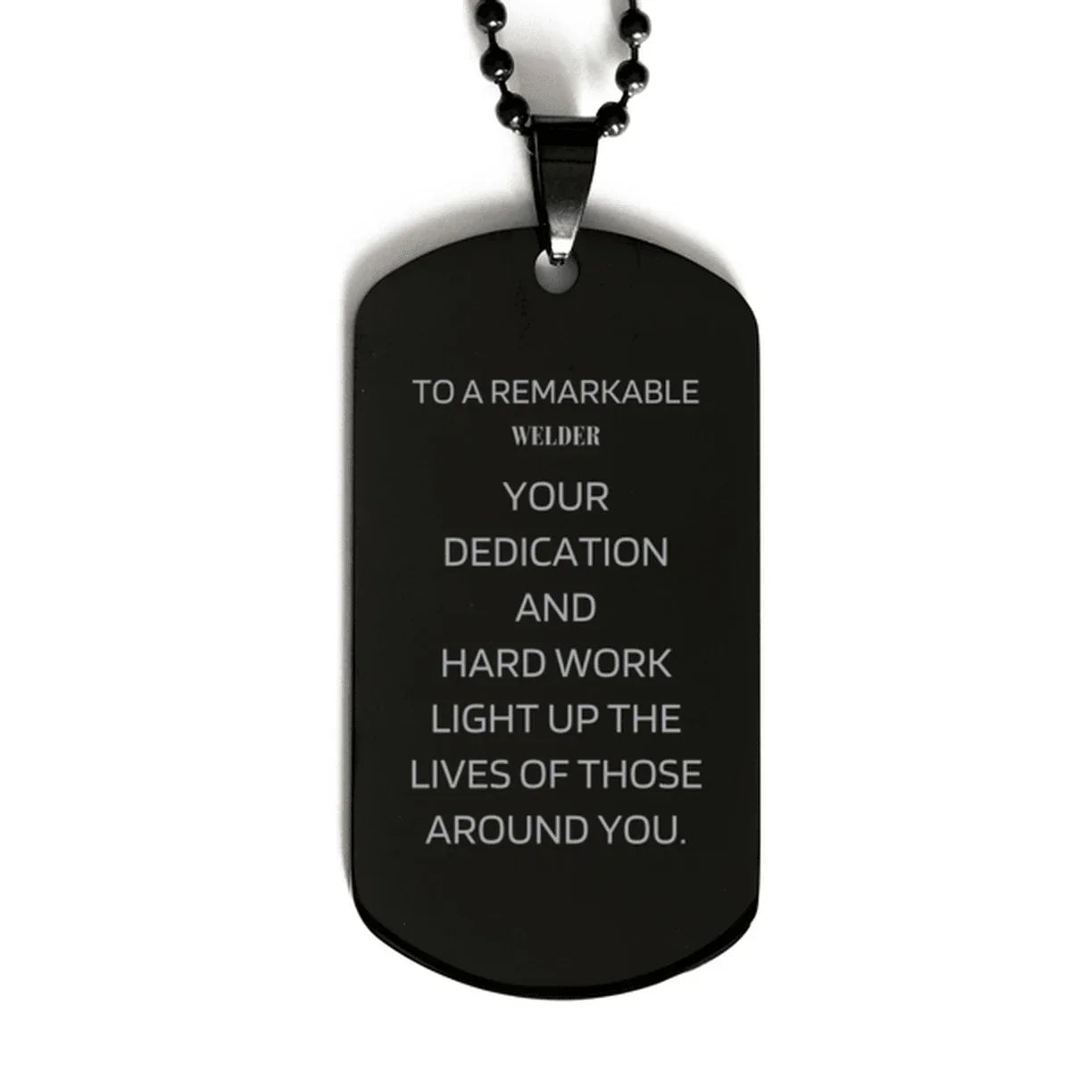 Remarkable Welder Gifts, Your dedication and hard work, Inspirational Birthday Christmas Unique Black Dog Tag For Welder, Coworkers, Men, Women, Friends
