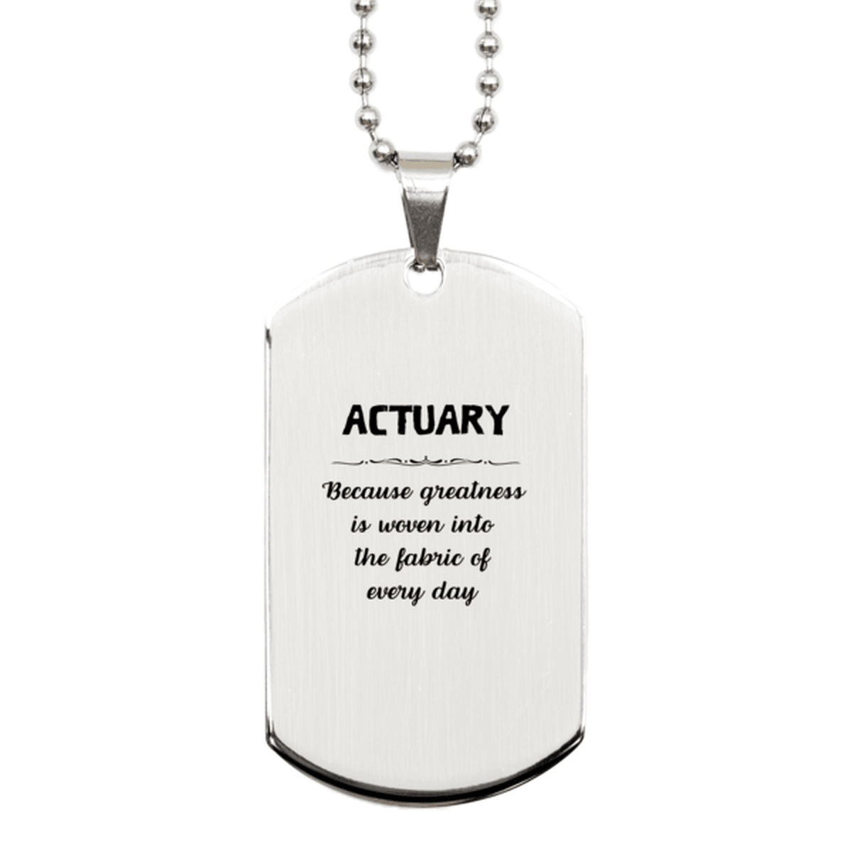 Sarcastic Actuary Silver Dog Tag Gifts, Christmas Holiday Gifts for Actuary Birthday, Actuary: Because greatness is woven into the fabric of every day, Coworkers, Friends - Mallard Moon Gift Shop