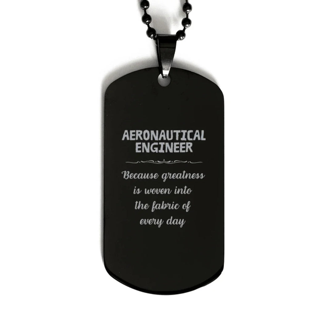 Sarcastic Aeronautical Engineer Black Dog Tag Gifts, Christmas Holiday Gifts for Aeronautical Engineer Birthday, Aeronautical Engineer: Because greatness is woven