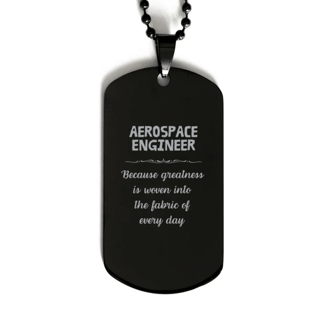 Sarcastic Aerospace Engineer Black Dog Tag Gifts, Christmas Holiday Gifts for Aerospace Engineer Birthday, Aerospace Engineer: Because greatness is woven